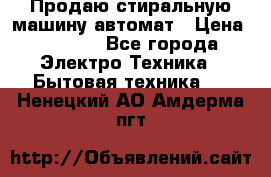 Продаю стиральную машину автомат › Цена ­ 2 500 - Все города Электро-Техника » Бытовая техника   . Ненецкий АО,Амдерма пгт